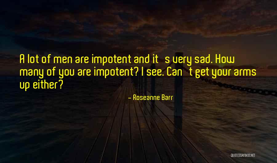 Can't See You Sad Quotes By Roseanne Barr Can't See You Sad Quotes By Roseanne Barr