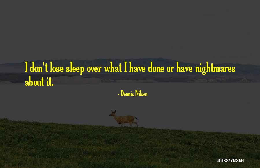 Cant Sleep Nightmares Quotes By Dennis Nilsen Cant Sleep Nightmares Quotes By Dennis Nilsen