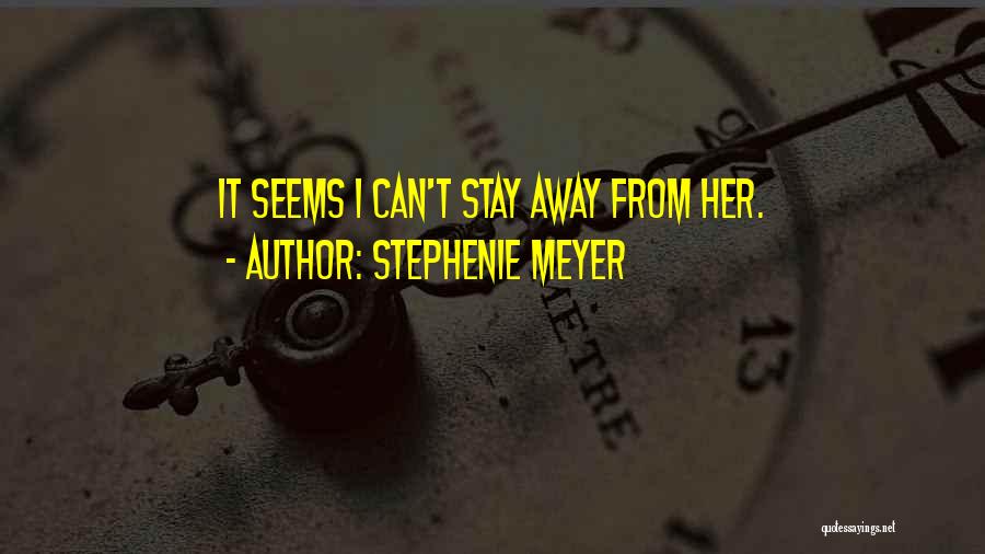 Can't Stay Away Quotes By Stephenie Meyer