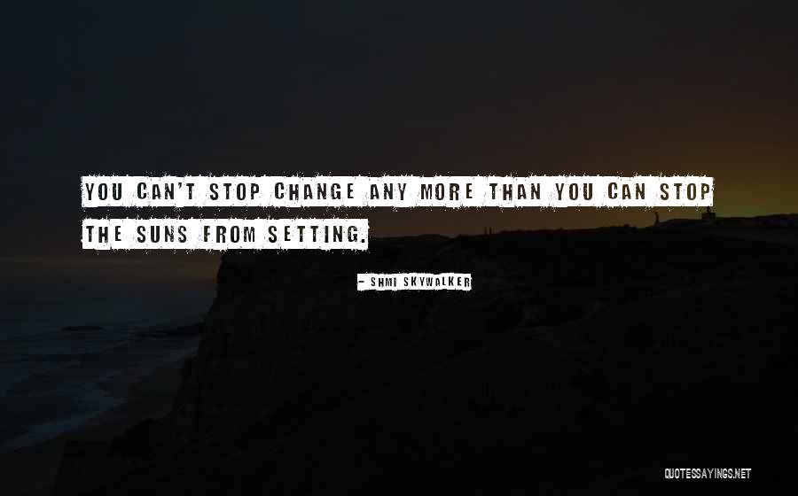 Can't Stop Change Quotes By Shmi Skywalker Can't Stop Change Quotes By Shmi Skywalker