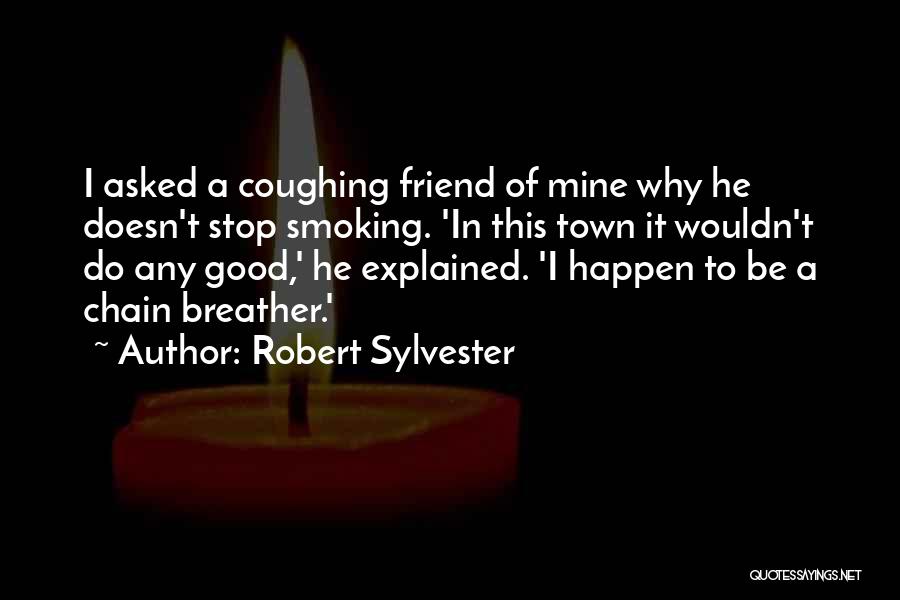 Can't Stop Coughing Quotes By Robert Sylvester