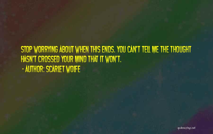 Can't Stop Worrying Quotes By Scarlet Wolfe