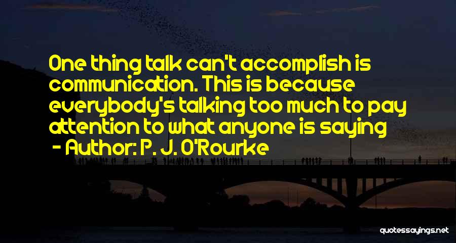 Can't Talk To Anyone Quotes By P. J. O'Rourke