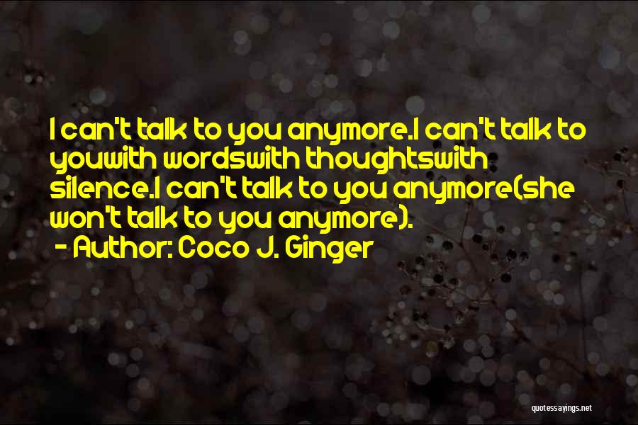 Can't Talk To You Anymore Quotes By Coco J. Ginger