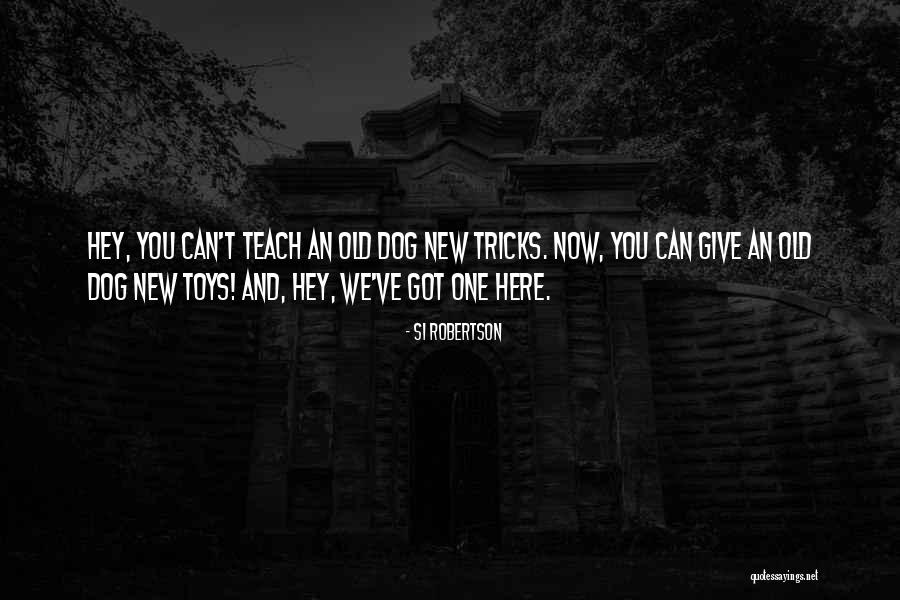 Cant Teach An Old Dog New Tricks Quotes By Si Robertson Cant Teach An Old Dog New Tricks Quotes By Si Robertson