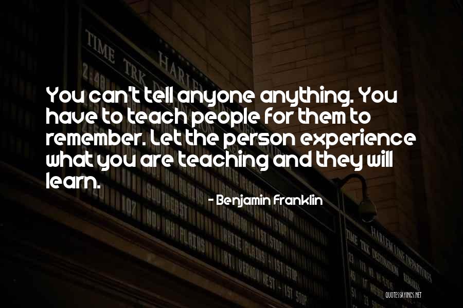 Can't Tell Anyone Anything Quotes By Benjamin Franklin