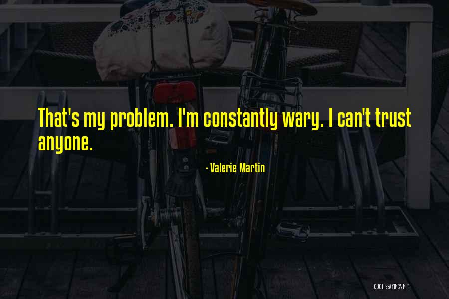 Can't Trust Anyone Quotes By Valerie Martin Can't Trust Anyone Quotes By Valerie Martin