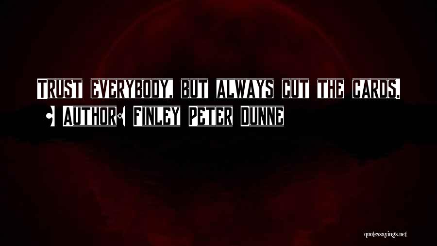Can't Trust Everybody Quotes By Finley Peter Dunne
