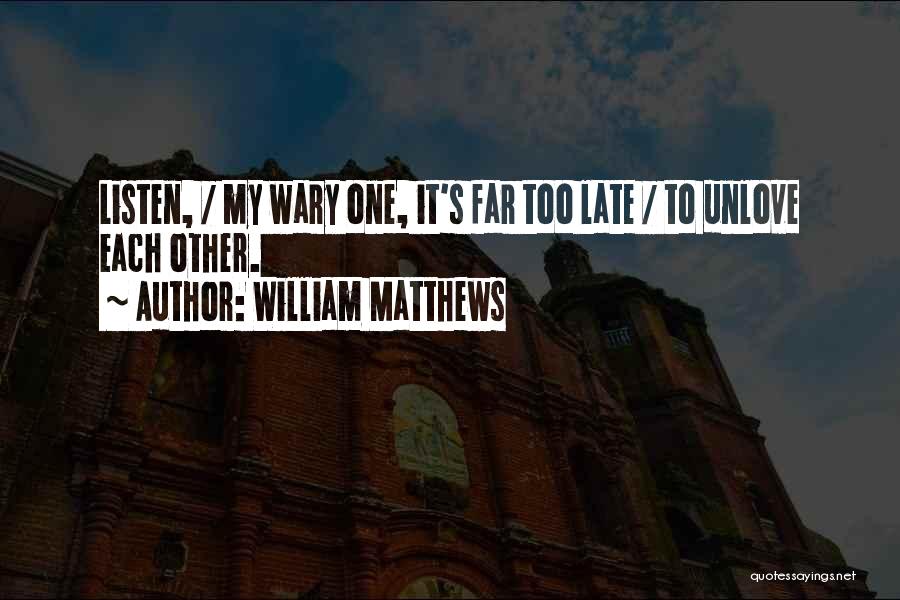 Can't Unlove You Quotes By William Matthews