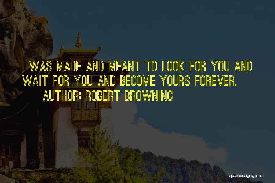 Can't Wait For You Forever Quotes By Robert Browning