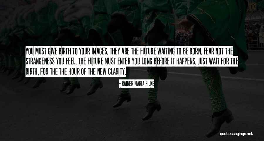 Can't Wait To Give Birth Quotes By Rainer Maria Rilke Can't Wait To Give Birth Quotes By Rainer Maria Rilke