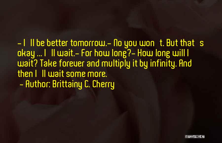 Can't Wait Until Tomorrow Quotes By Brittainy C. Cherry