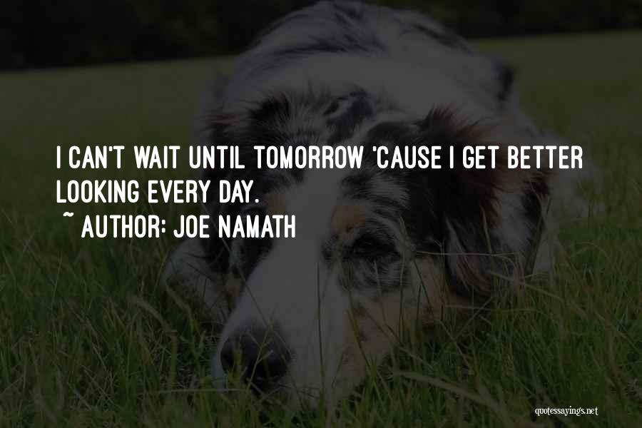 Can't Wait Until Tomorrow Quotes By Joe Namath