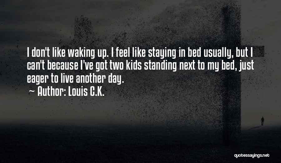 Can't Wake Up Quotes By Louis C.K.