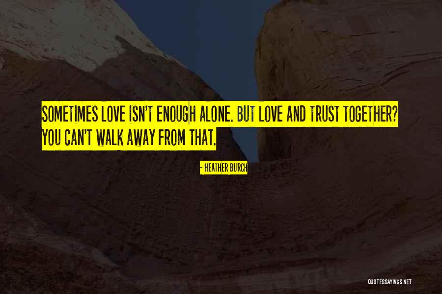 Can't Walk Away Quotes By Heather Burch Can't Walk Away Quotes By Heather Burch