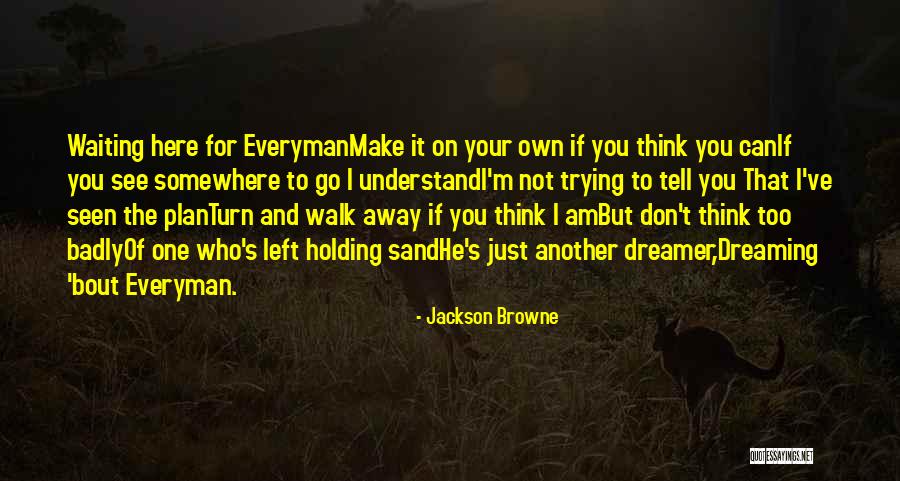 Can't Walk Away Quotes By Jackson Browne Can't Walk Away Quotes By Jackson Browne