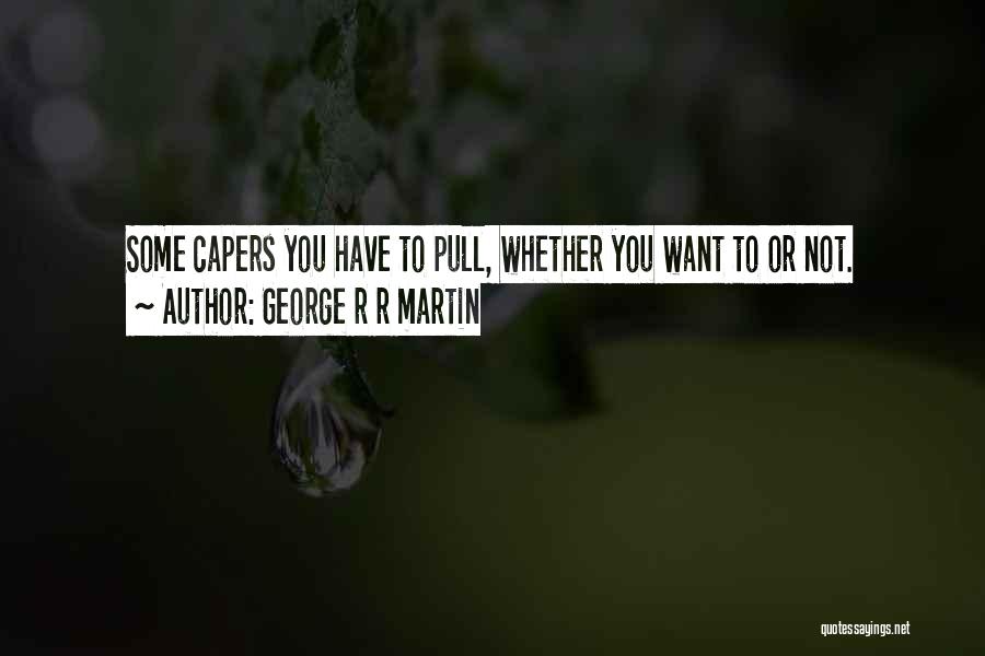 Capers Quotes By George R R Martin