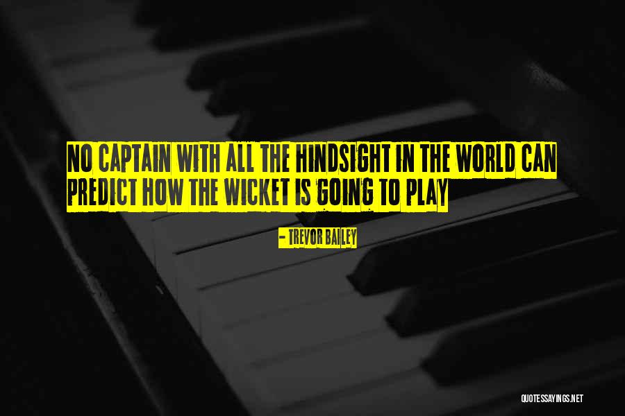 Captain Hindsight Quotes By Trevor Bailey Captain Hindsight Quotes By Trevor Bailey