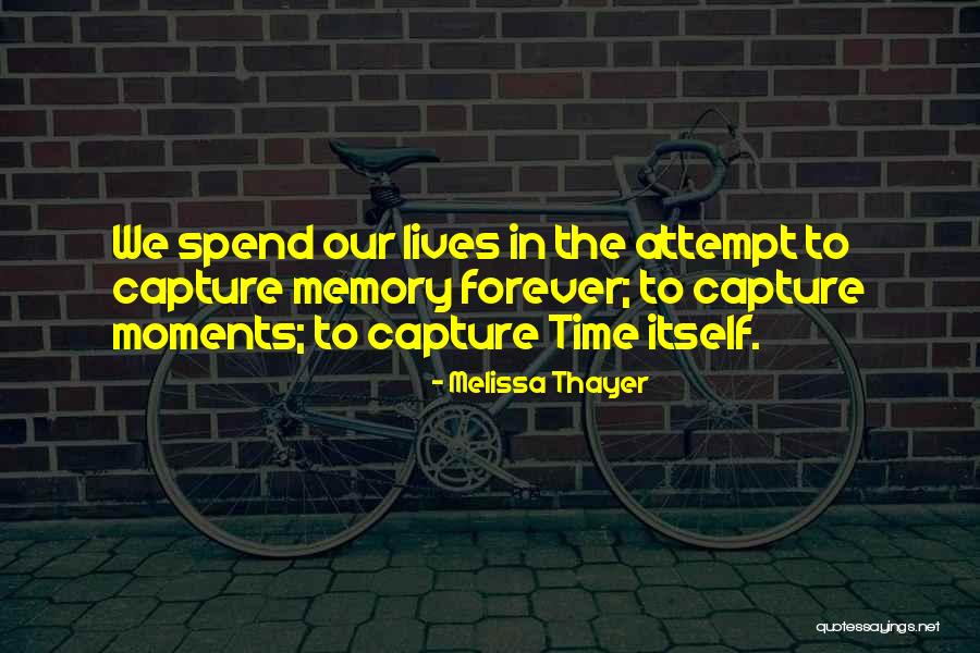 Capture Moments Quotes By Melissa Thayer Capture Moments Quotes By Melissa Thayer