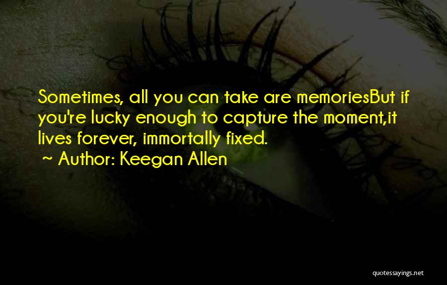 Capture Your Memories Quotes By Keegan Allen