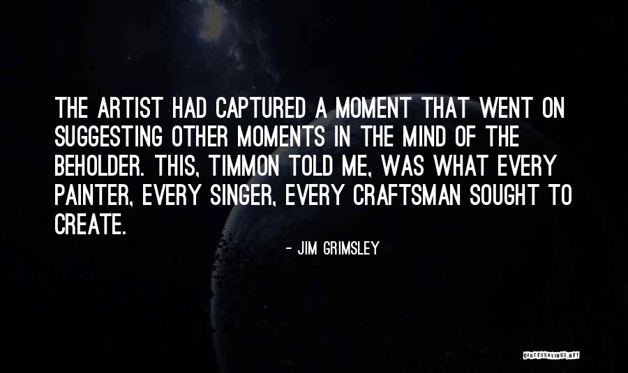 Captured Every Moment Quotes By Jim Grimsley Captured Every Moment Quotes By Jim Grimsley