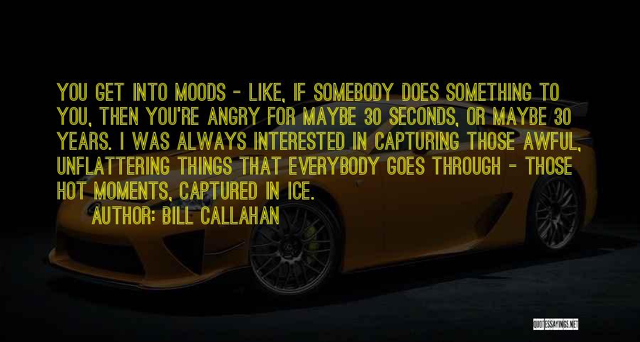 Capturing Moments Quotes By Bill Callahan