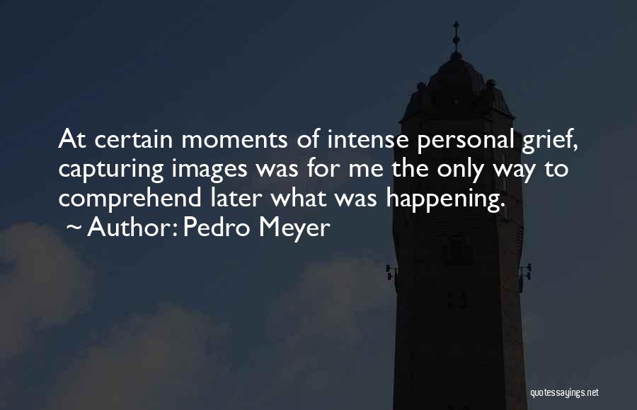 Capturing Moments Quotes By Pedro Meyer