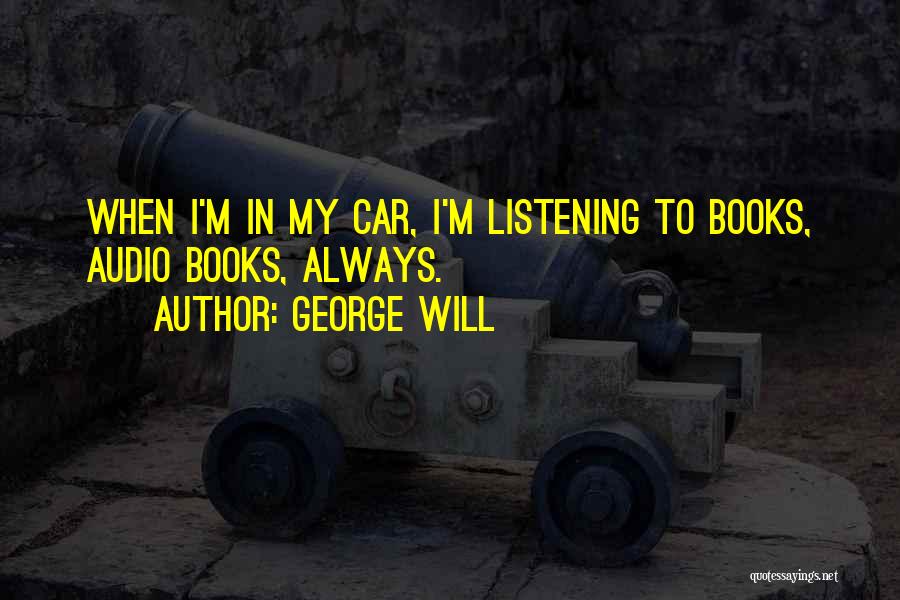 Car Audio Quotes By George Will