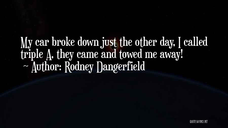 Car Broke Down Quotes By Rodney Dangerfield
