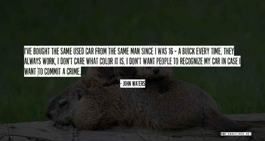 Car Care One Quotes By John Waters Car Care One Quotes By John Waters