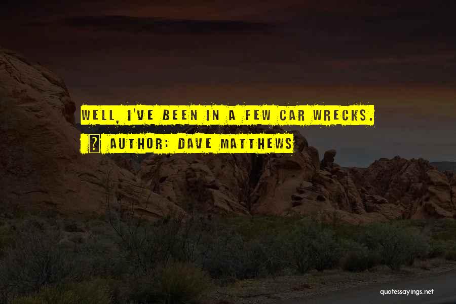 Car Wrecks Quotes By Dave Matthews