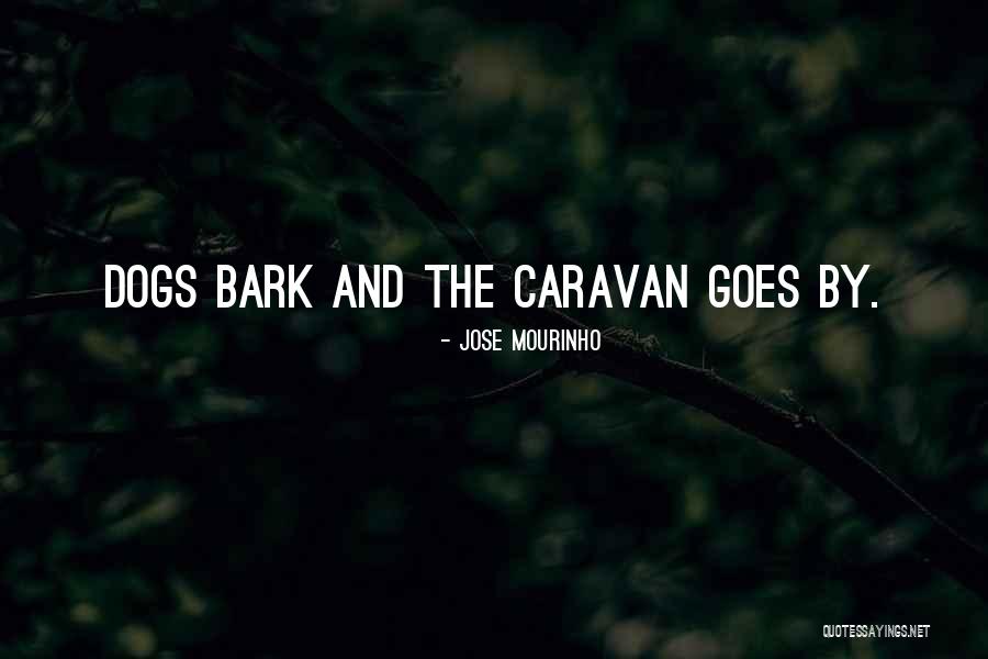 Caravans Quotes By Jose Mourinho Caravans Quotes By Jose Mourinho