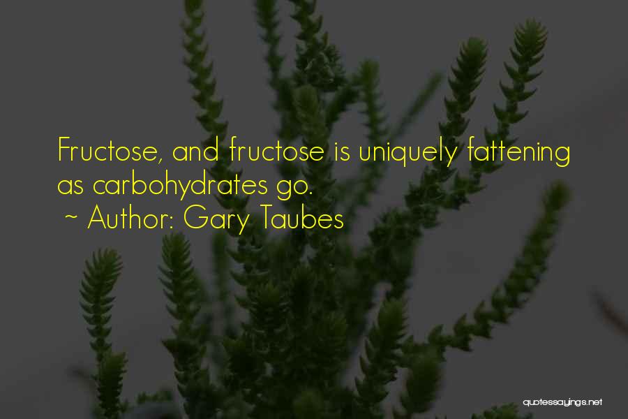 Carbohydrates Quotes By Gary Taubes