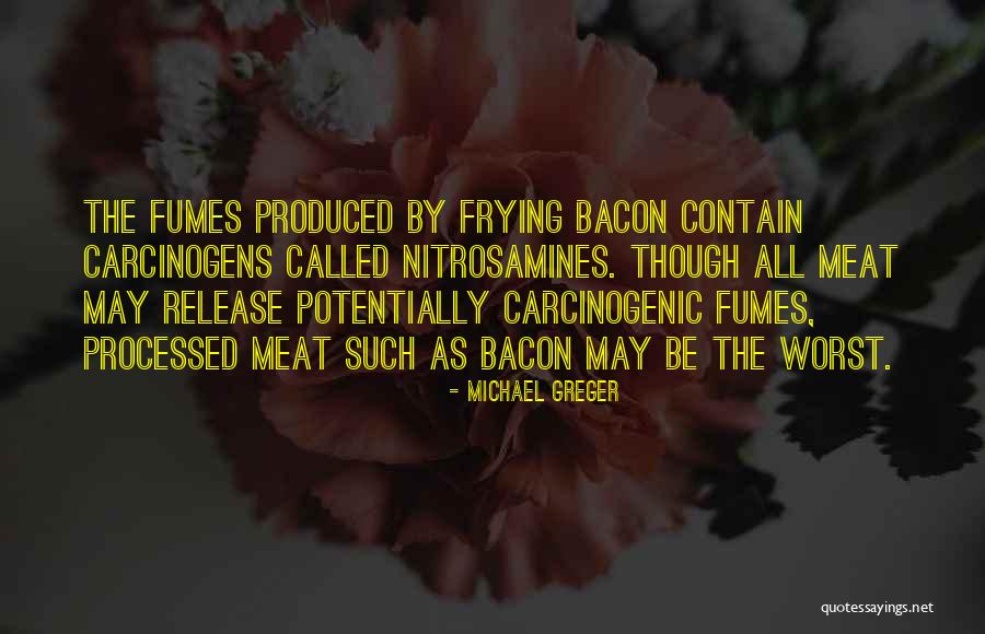 Carcinogens Quotes By Michael Greger Carcinogens Quotes By Michael Greger