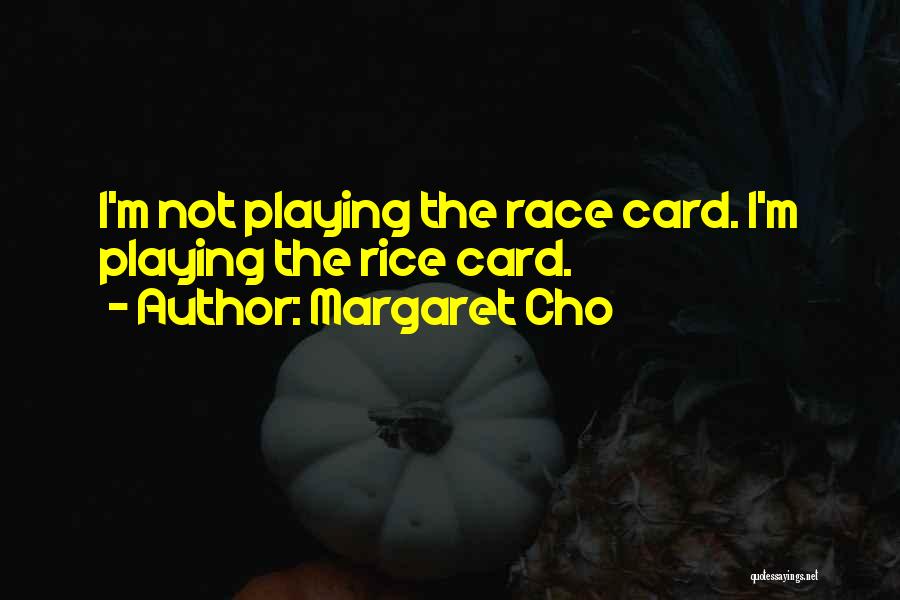 Card Playing Quotes By Margaret Cho