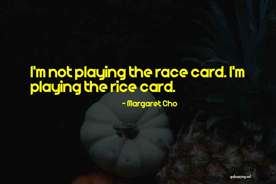 Card Playing Quotes By Margaret Cho