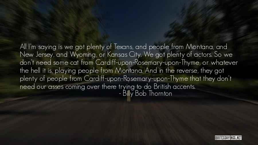Cardiff Quotes By Billy Bob Thornton Cardiff Quotes By Billy Bob Thornton