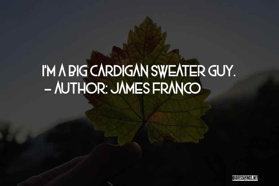 Cardigan Sweater Quotes By James Franco