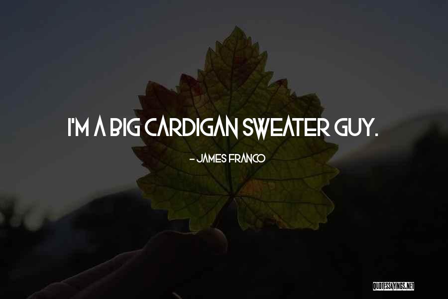 Cardigan Sweater Quotes By James Franco