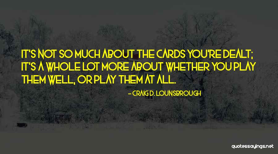 Cards You're Dealt Quotes By Craig D. Lounsbrough Cards You're Dealt Quotes By Craig D. Lounsbrough
