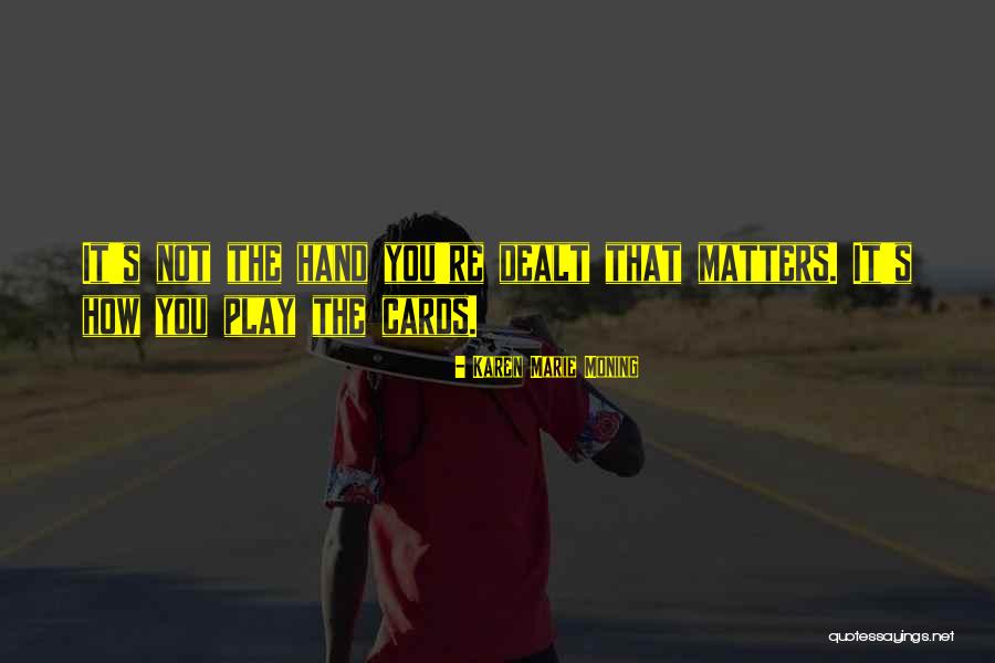 Cards You're Dealt Quotes By Karen Marie Moning Cards You're Dealt Quotes By Karen Marie Moning