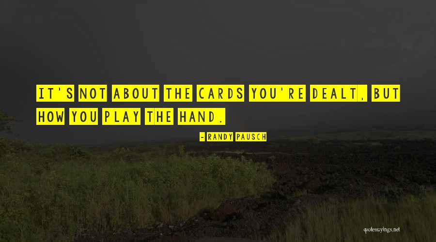 Cards You're Dealt Quotes By Randy Pausch Cards You're Dealt Quotes By Randy Pausch