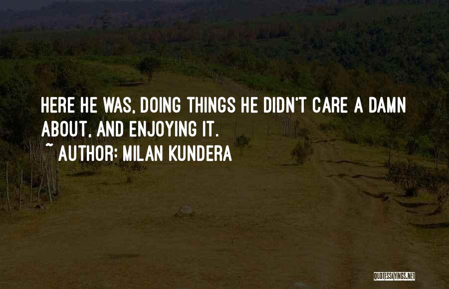 Care A Damn Quotes By Milan Kundera