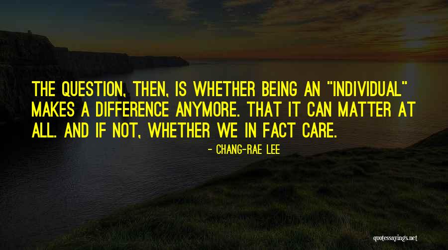 Care Anymore Quotes By Chang-rae Lee