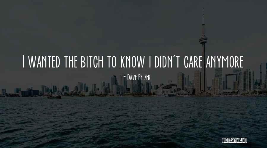 Care Anymore Quotes By Dave Pelzer Care Anymore Quotes By Dave Pelzer