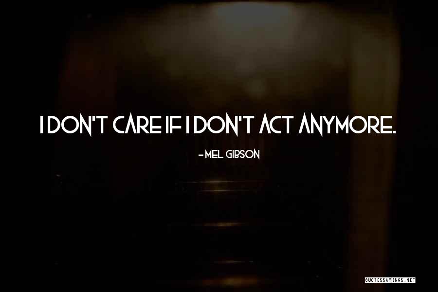 Care Anymore Quotes By Mel Gibson