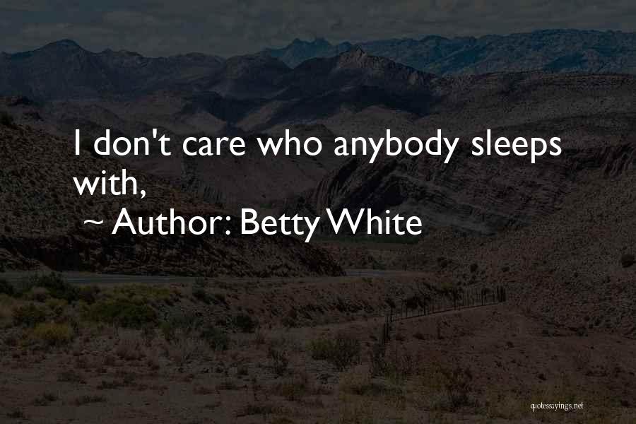 Care Dont Care Quotes By Betty White