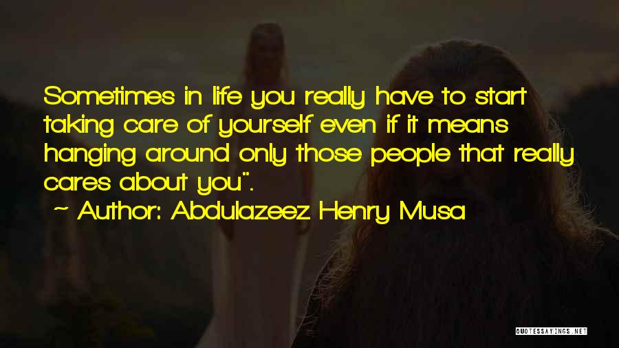 Care Only About Yourself Quotes By Abdulazeez Henry Musa