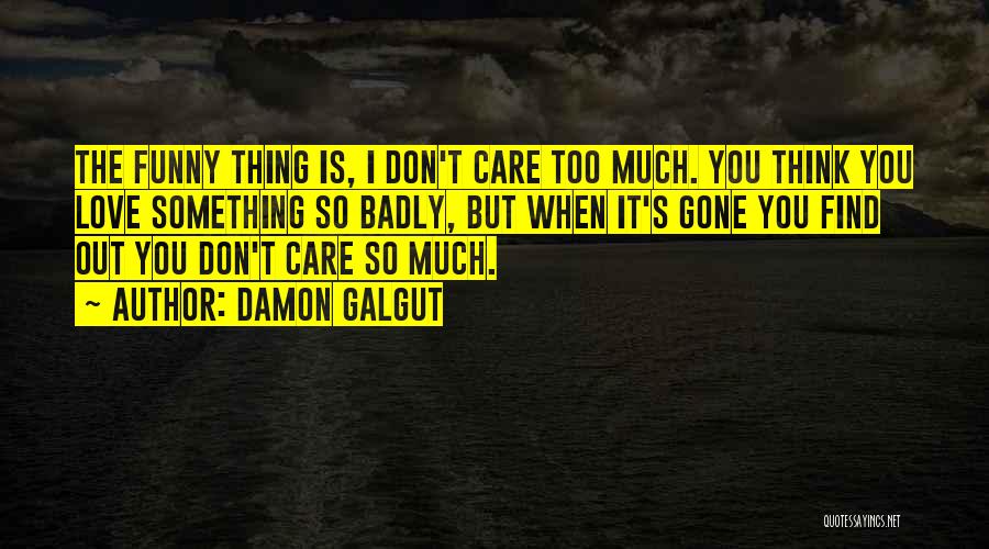 Care Too Much Love Quotes By Damon Galgut