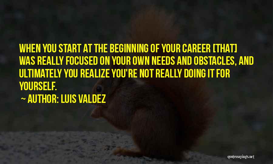 Career Focused Quotes By Luis Valdez